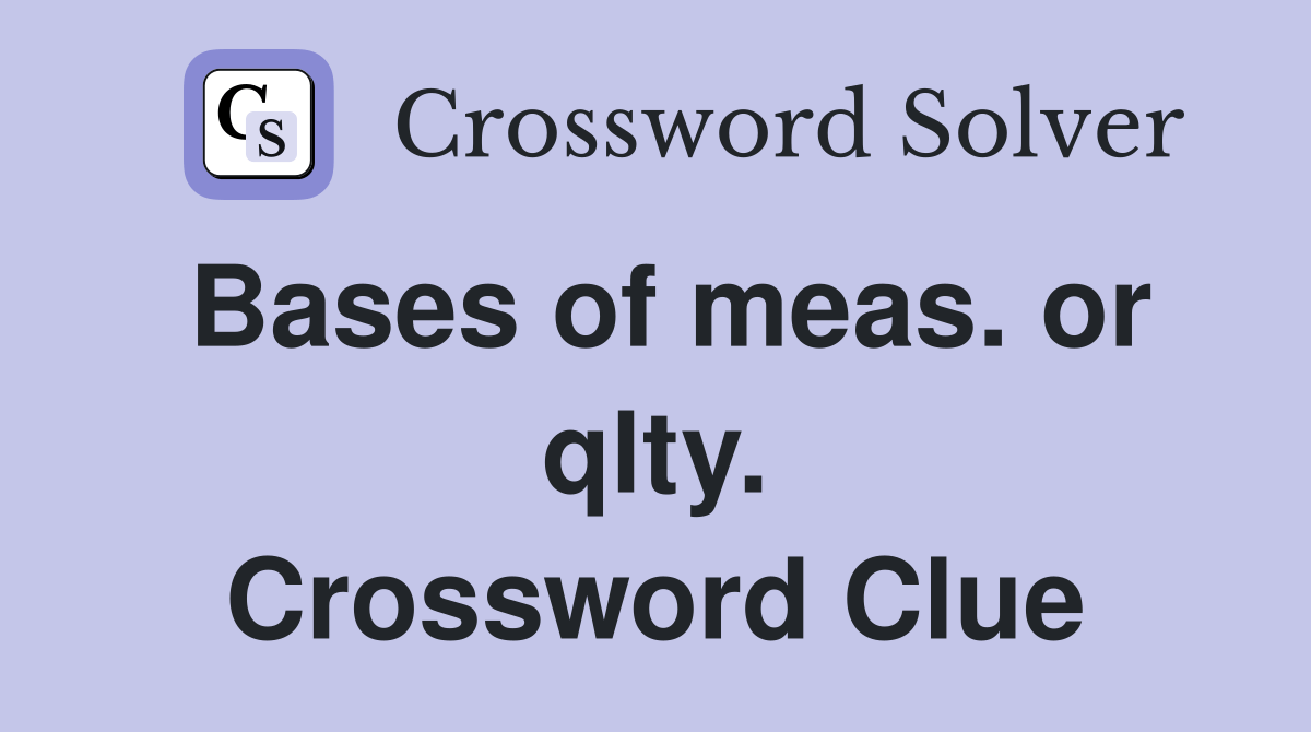 Bases of meas. or qlty. Crossword Clue Answers Crossword Solver